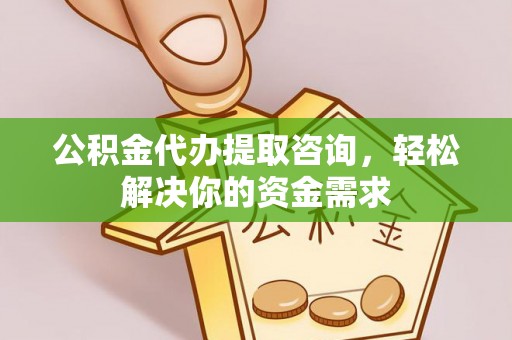 梅里斯公积金代办提取咨询，轻松解决你的资金需求