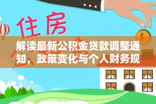 梅里斯解读最新公积金贷款调整通知，政策变化与个人财务规划