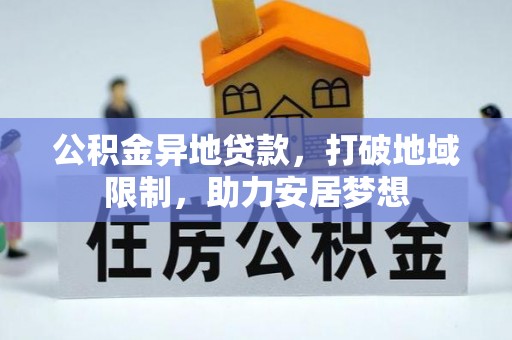 梅里斯公积金异地贷款，打破地域限制，助力安居梦想