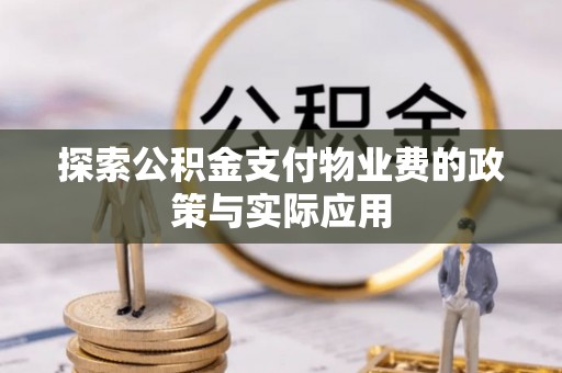 梅里斯探索公积金支付物业费的政策与实际应用