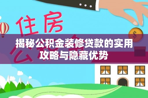 梅里斯揭秘公积金装修贷款的实用攻略与隐藏优势