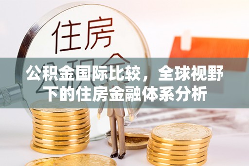 梅里斯公积金国际比较，全球视野下的住房金融体系分析