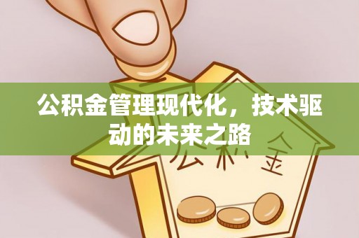 梅里斯公积金管理现代化，技术驱动的未来之路